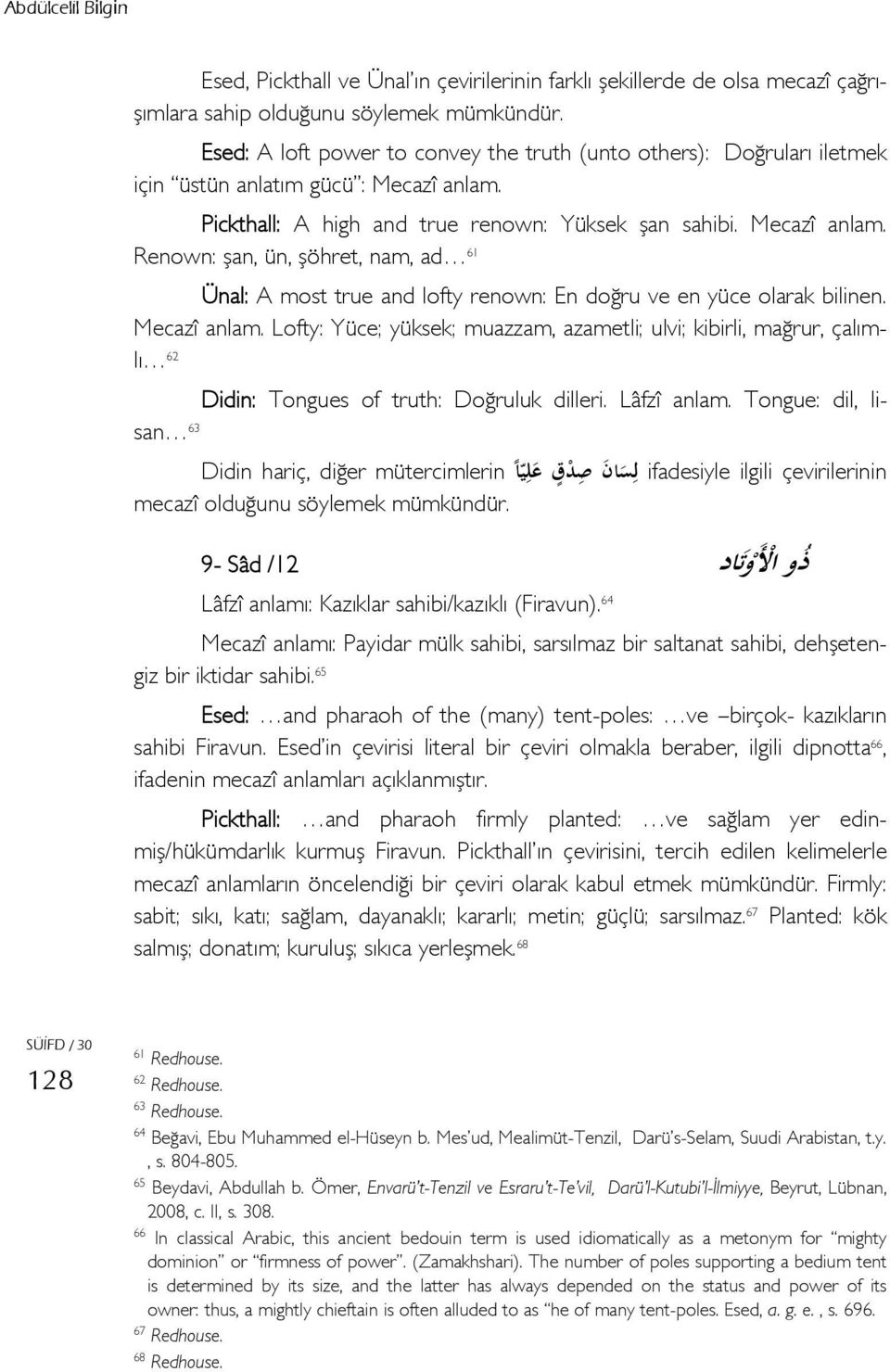 Pickthall: A high and true renown: Yüksek şan sahibi. Mecazî anlam. Renown: şan, ün, şöhret, nam, ad 61 Ünal: A most true and lofty renown: En doğru ve en yüce olarak bilinen. Mecazî anlam. Lofty: Yüce; yüksek; muazzam, azametli; ulvi; kibirli, mağrur, çalımlı 62 Didin: Tongues of truth: Doğruluk dilleri.