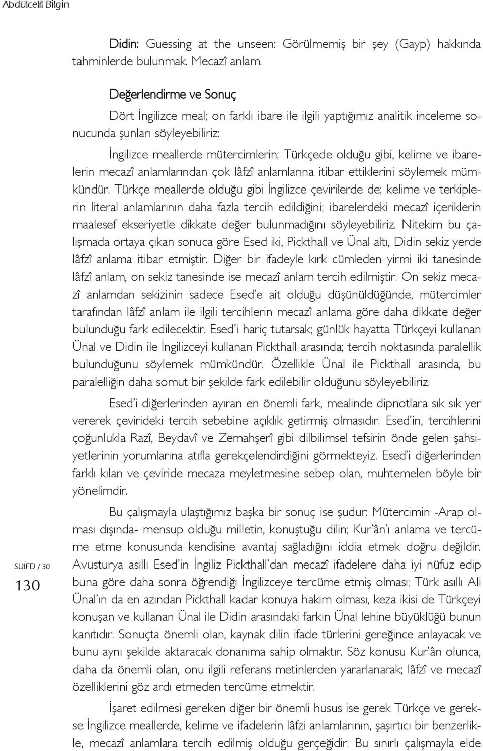 kelime ve ibarelerin mecazî anlamlarından çok lâfzî anlamlarına itibar ettiklerini söylemek mümkündür.