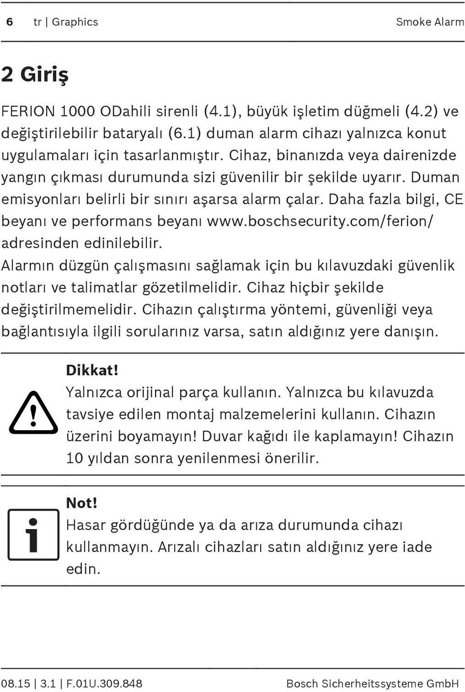 Daha fazla bilgi, CE beyanı ve performans beyanı www.boschsecurity.com/ferion/ adresinden edinilebilir.