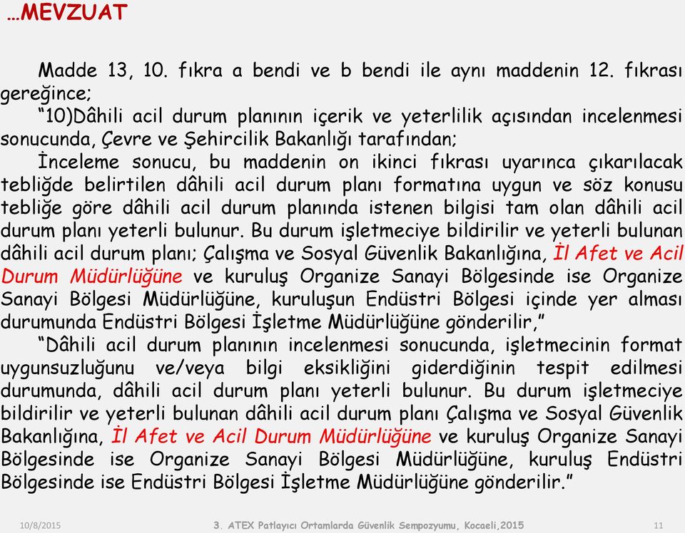 uyarınca çıkarılacak tebliğde belirtilen dâhili acil durum planı formatına uygun ve söz konusu tebliğe göre dâhili acil durum planında istenen bilgisi tam olan dâhili acil durum planı yeterli bulunur.