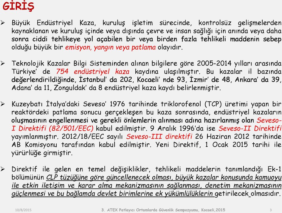 Teknolojik Kazalar Bilgi Sisteminden alınan bilgilere göre 2005-2014 yılları arasında Türkiye de 754 endüstriyel kaza kaydına ulaşılmıştır.