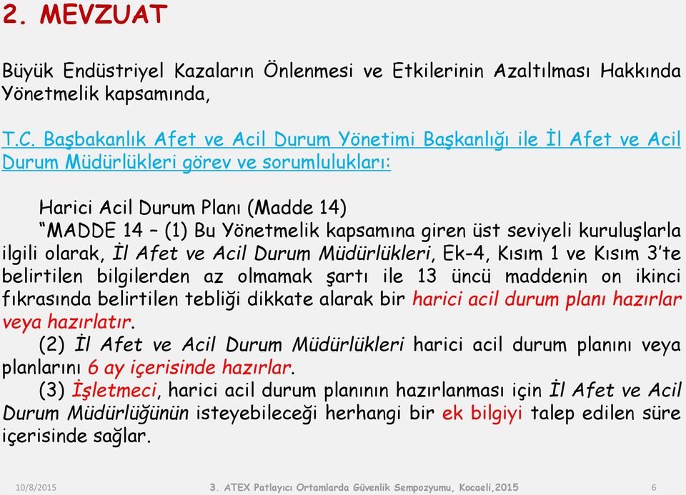 seviyeli kuruluşlarla ilgili olarak, İl Afet ve Acil Durum Müdürlükleri, Ek-4, Kısım 1 ve Kısım 3 te belirtilen bilgilerden az olmamak şartı ile 13 üncü maddenin on ikinci fıkrasında belirtilen