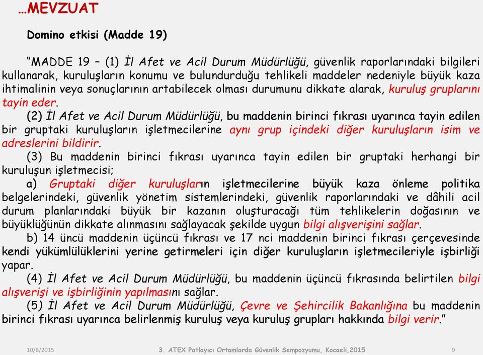 (2) İl Afet ve Acil Durum Müdürlüğü, bu maddenin birinci fıkrası uyarınca tayin edilen bir gruptaki kuruluşların işletmecilerine aynı grup içindeki diğer kuruluşların isim ve adreslerini bildirir.