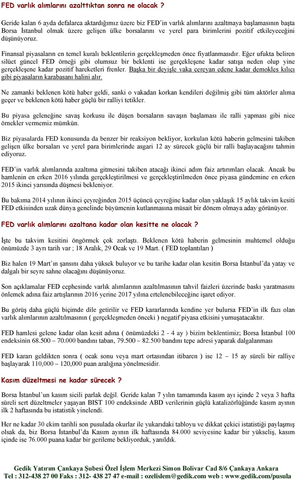 etkileyeceğini düşünüyoruz. Finansal piyasaların en temel kuralı beklentilerin gerçekleşmeden önce fiyatlanmasıdır.