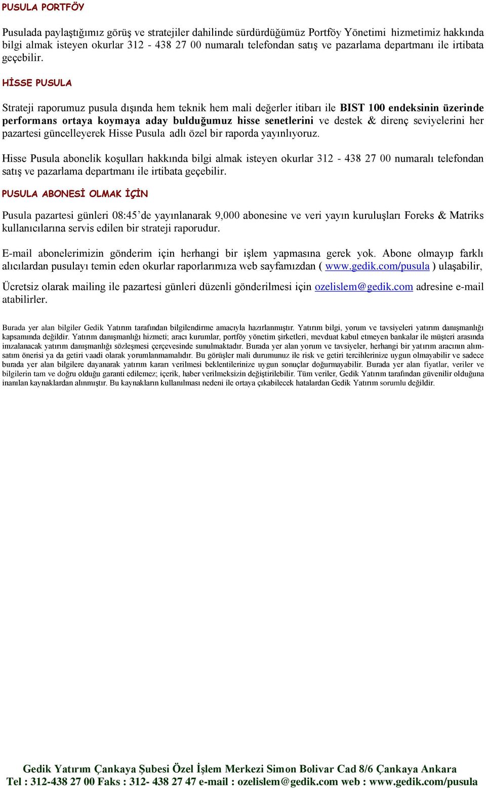 HİSSE PUSULA Strateji raporumuz pusula dışında hem teknik hem mali değerler itibarı ile BIST 100 endeksinin üzerinde performans ortaya koymaya aday bulduğumuz hisse senetlerini ve destek & direnç