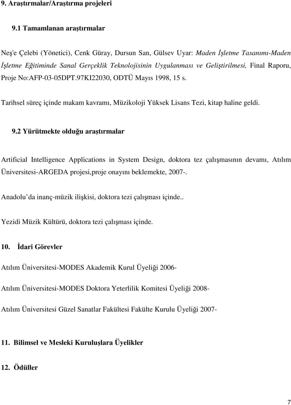 Raporu, Proje No:AFP-03-05DPT.97KI22030, ODTÜ Mayıs 1998, 15 s. Tarihsel süreç içinde makam kavramı, Müzikoloji Yüksek Lisans Tezi, kitap haline geldi. 9.