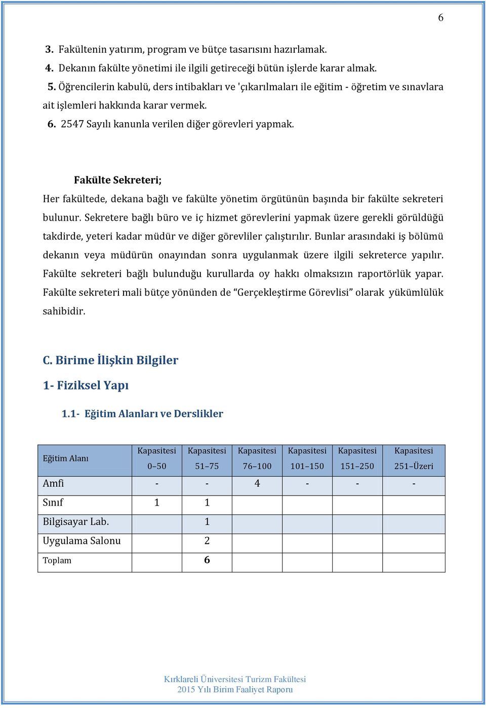 Fakülte Sekreteri; Her fakültede, dekana bağlı ve fakülte yönetim örgütünün başında bir fakülte sekreteri bulunur.