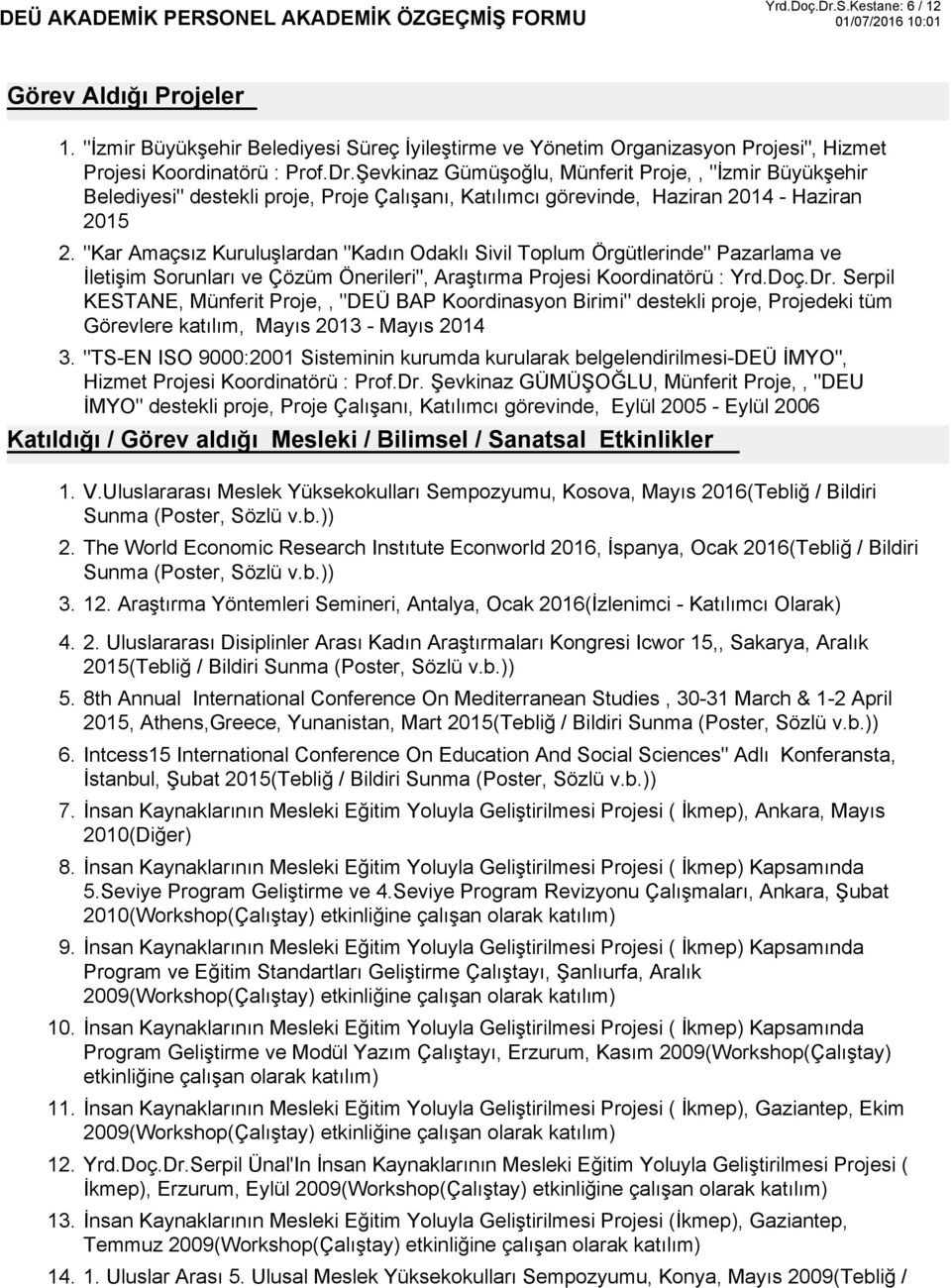 Şevkinaz Gümüşoğlu, Münferit Proje,, "İzmir Büyükşehir Belediyesi" destekli proje, Proje Çalışanı, Katılımcı görevinde, Haziran 2014 - Haziran 2015 "Kar Amaçsız Kuruluşlardan "Kadın Odaklı Sivil