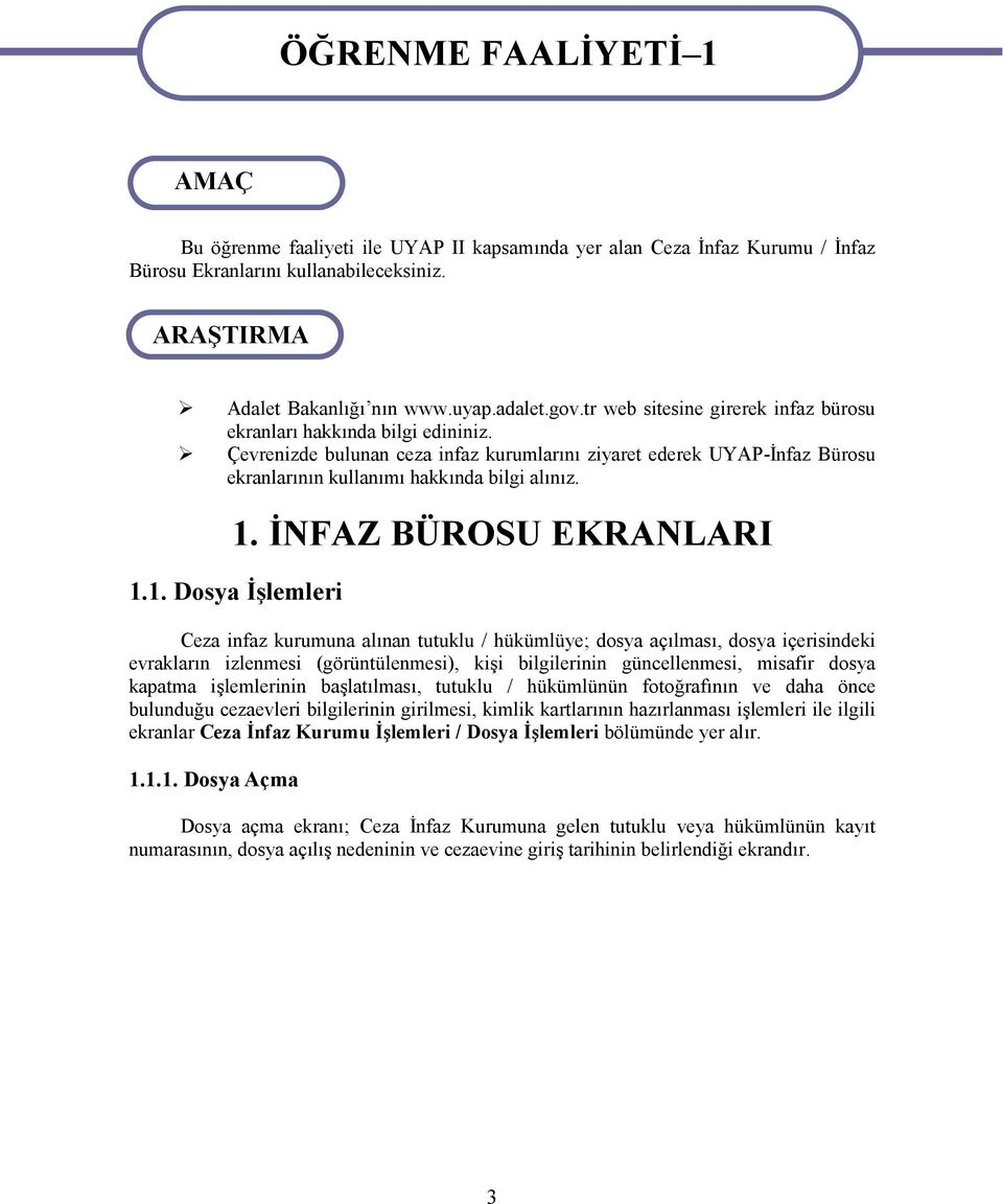 Çevrenizde bulunan ceza infaz kurumlarını ziyaret ederek UYAP-İnfaz Bürosu ekranlarının kullanımı hakkında bilgi alınız. 1.