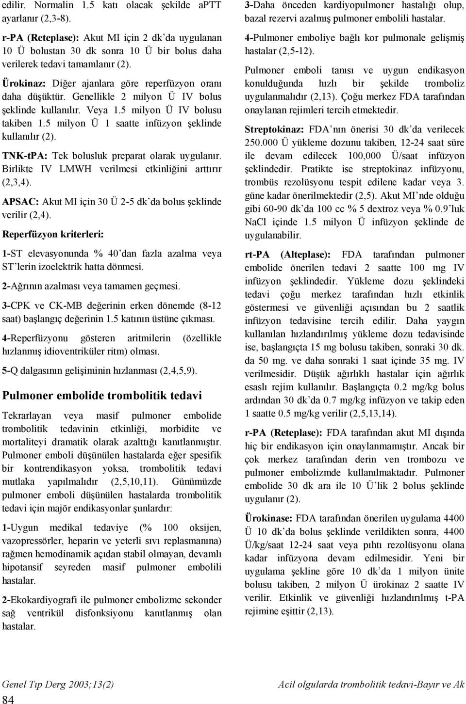 5 milyon Ü 1 saatte infüzyon şeklinde kullanılır (2). TNK-tPA: Tek bolusluk preparat olarak uygulanır. Birlikte IV LMWH verilmesi etkinliğini arttırır (2,3,4).