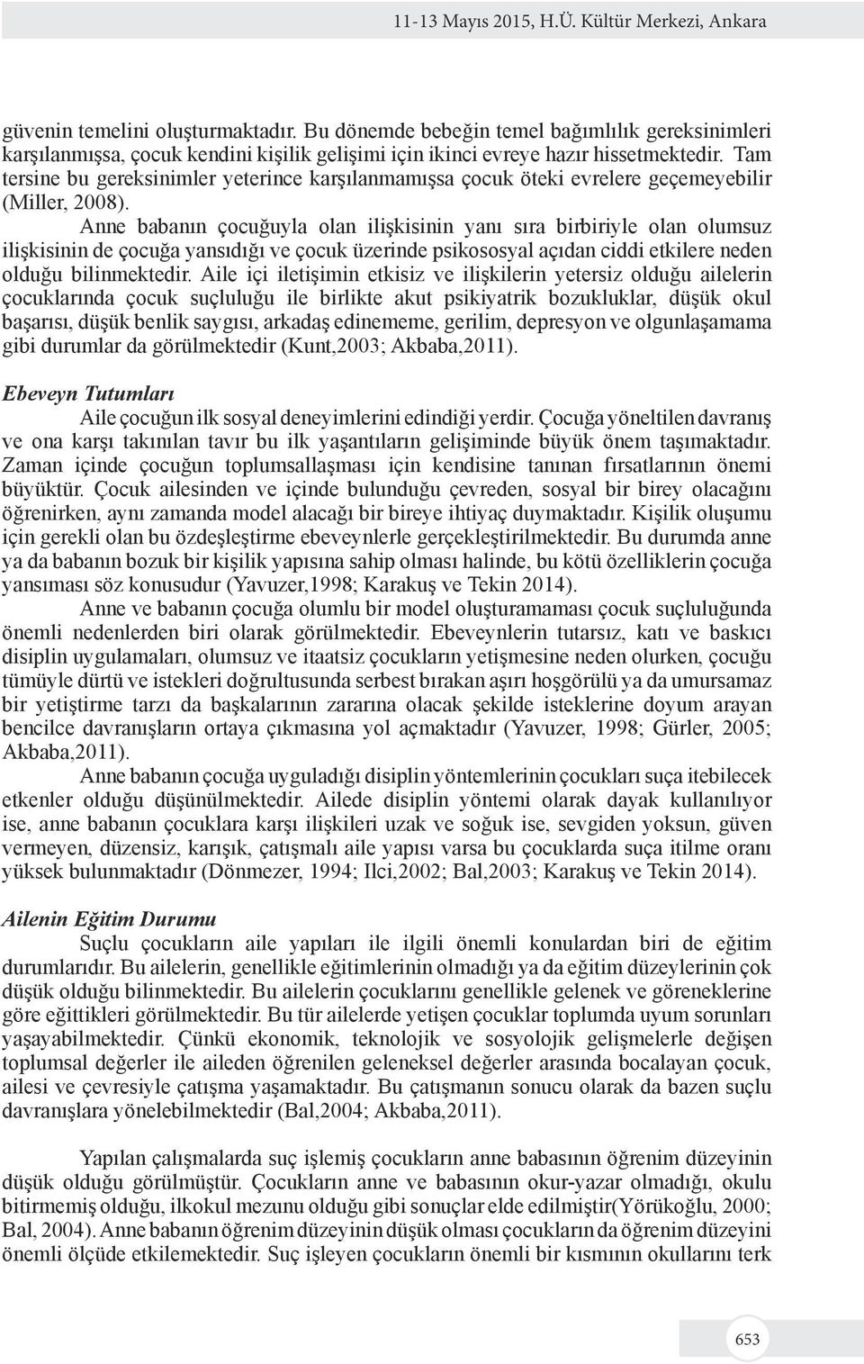 Tam tersine bu gereksinimler yeterince karşılanmamışsa çocuk öteki evrelere geçemeyebilir (Miller, 2008).