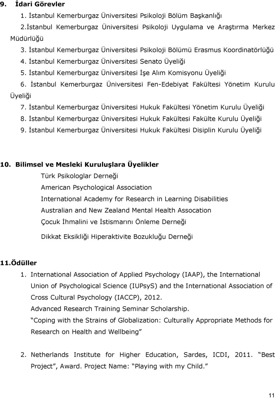 İstanbul Kemerburgaz Üniversitesi Fen-Edebiyat Fakültesi Yönetim Kurulu Üyeliği 7. İstanbul Kemerburgaz Üniversitesi Hukuk Fakültesi Yönetim Kurulu Üyeliği 8.