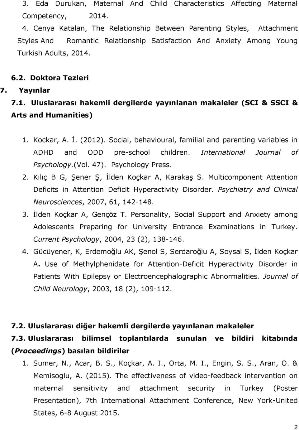 . 6.2. Doktora Tezleri 7. Yayınlar 7.1. Uluslararası hakemli dergilerde yayınlanan makaleler (SCI & SSCI & Arts and Humanities) 1. Kockar, A. İ. (2012).