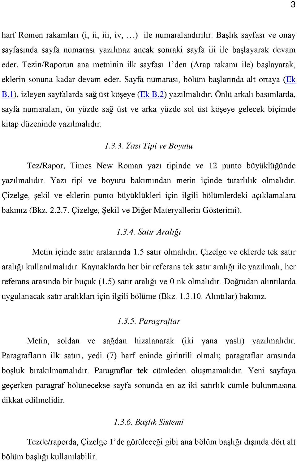 1), izleyen sayfalarda sağ üst köşeye (Ek B.2) yazılmalıdır. Önlü arkalı basımlarda, sayfa numaraları, ön yüzde sağ üst ve arka yüzde sol üst köşeye gelecek biçimde kitap düzeninde yazılmalıdır. 1.3.