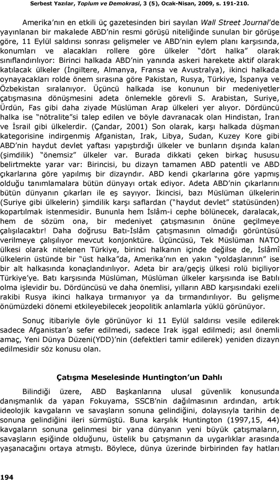 ABD nin eylem planı karşısında, konumları ve alacakları rollere göre ülkeler dört halka olarak sınıflandırılıyor: Birinci halkada ABD nin yanında askeri harekete aktif olarak katılacak ülkeler