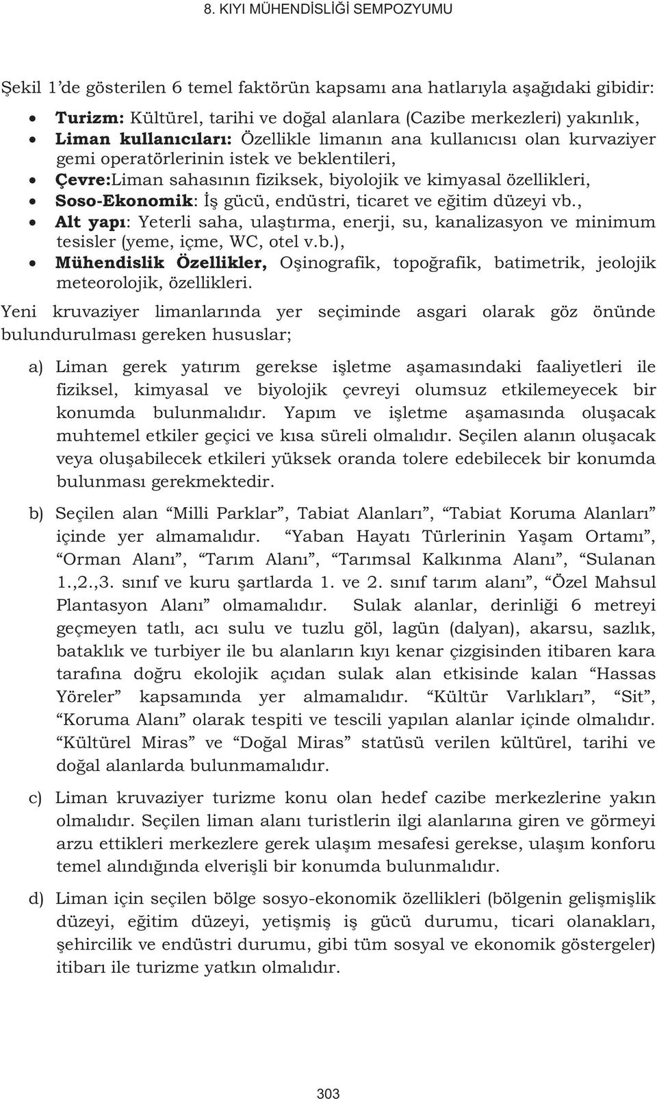 endüstri, ticaret ve eğitim düzeyi vb., Alt yapı: Yeterli saha, ulaştırma, enerji, su, kanalizasyon ve minimum tesisler (yeme, içme, WC, otel v.b.), Mühendislik Özellikler, Oşinografik, topoğrafik, batimetrik, jeolojik meteorolojik, özellikleri.