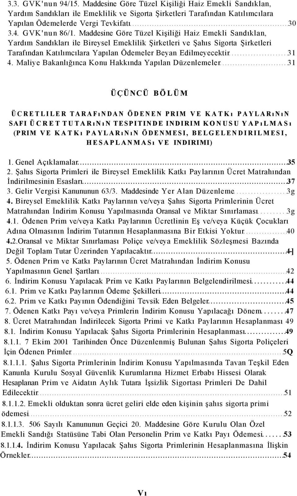 4. Maliye Bakanlığınca Konu Hakkında Yapılan Düzenlemeler 31 ÜÇÜNCÜ BÖLÜM ÜCRETLILER TARAFıNDAN ÖDENEN PRIM VE KATKı PAYLARıNıN SAFI ÜCRET TUTARıNıN TESPITINDE INDIRIM KONUSU YAPıLMASı (PRIM VE KATKı