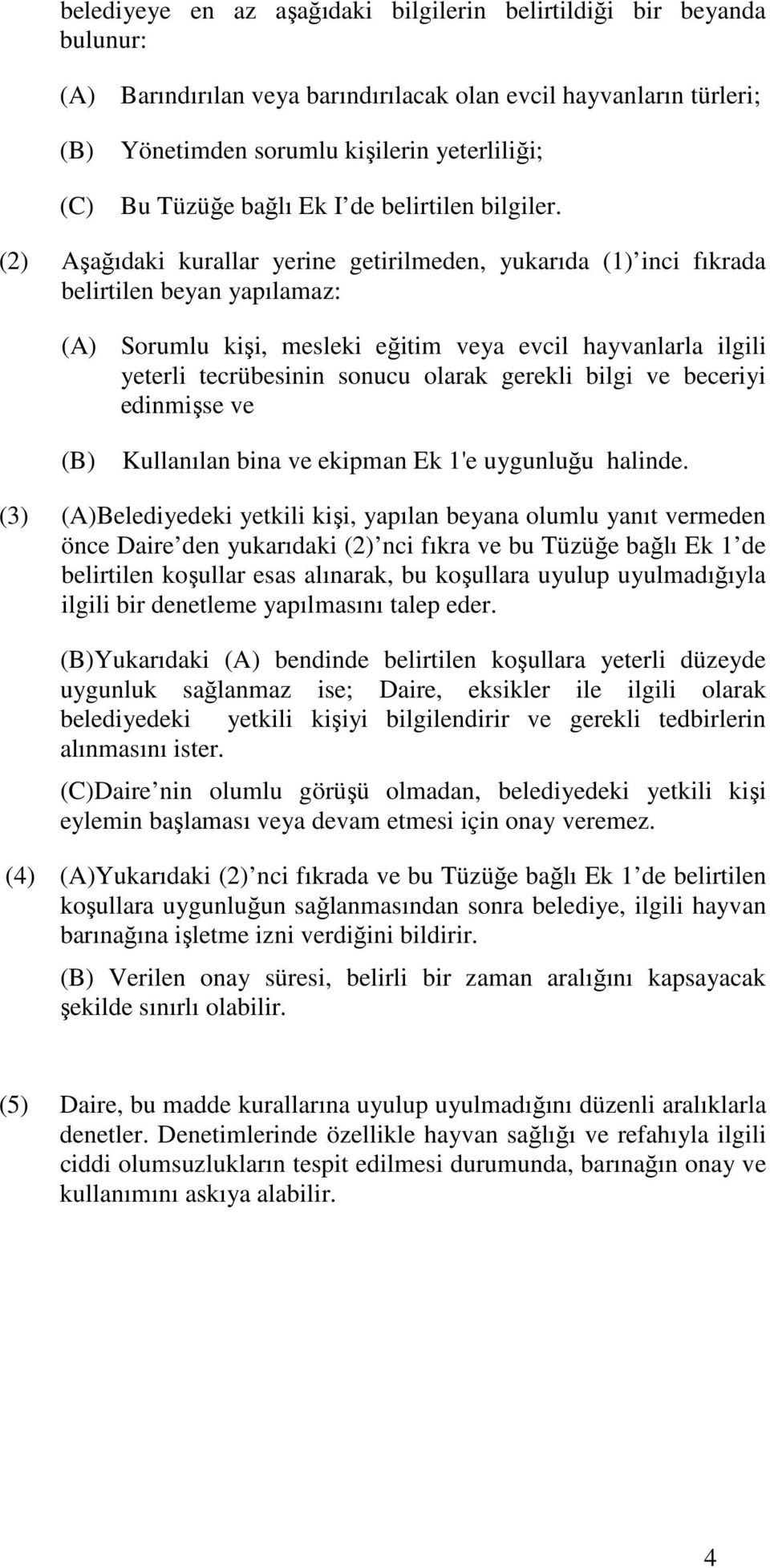 (2) Aşağıdaki kurallar yerine getirilmeden, yukarıda (1) inci fıkrada belirtilen beyan yapılamaz: (A) Sorumlu kişi, mesleki eğitim veya evcil hayvanlarla ilgili yeterli tecrübesinin sonucu olarak