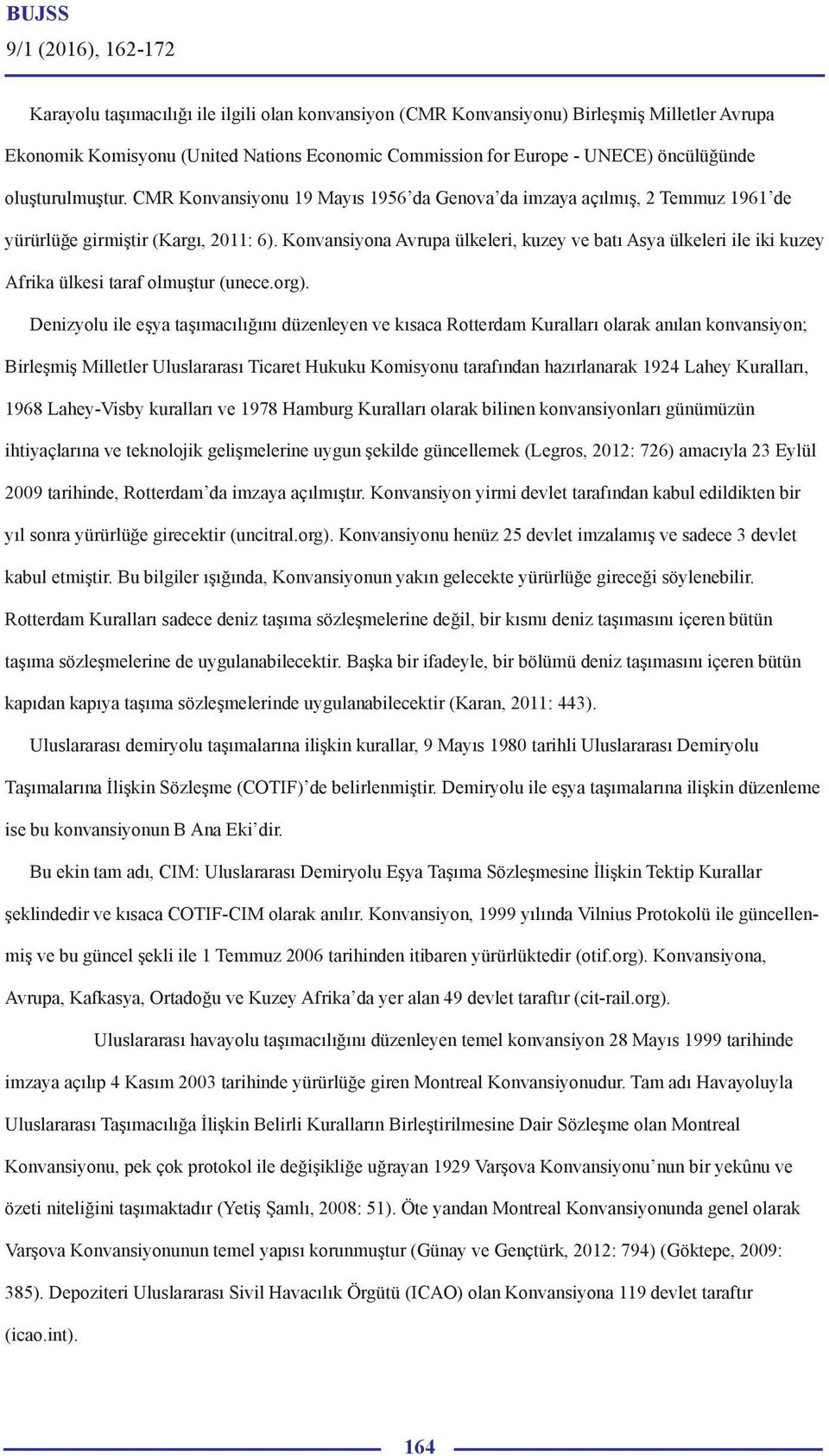 Konvansiyona Avrupa ülkeleri, kuzey ve batı Asya ülkeleri ile iki kuzey Afrika ülkesi taraf olmuştur (unece.org).