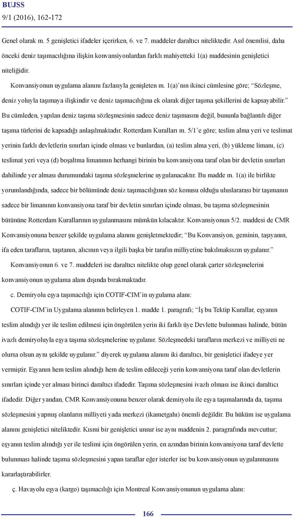 1(a) nın ikinci cümlesine göre; Sözleşme, deniz yoluyla taşımaya ilişkindir ve deniz taşımacılığına ek olarak diğer taşıma şekillerini de kapsayabilir.