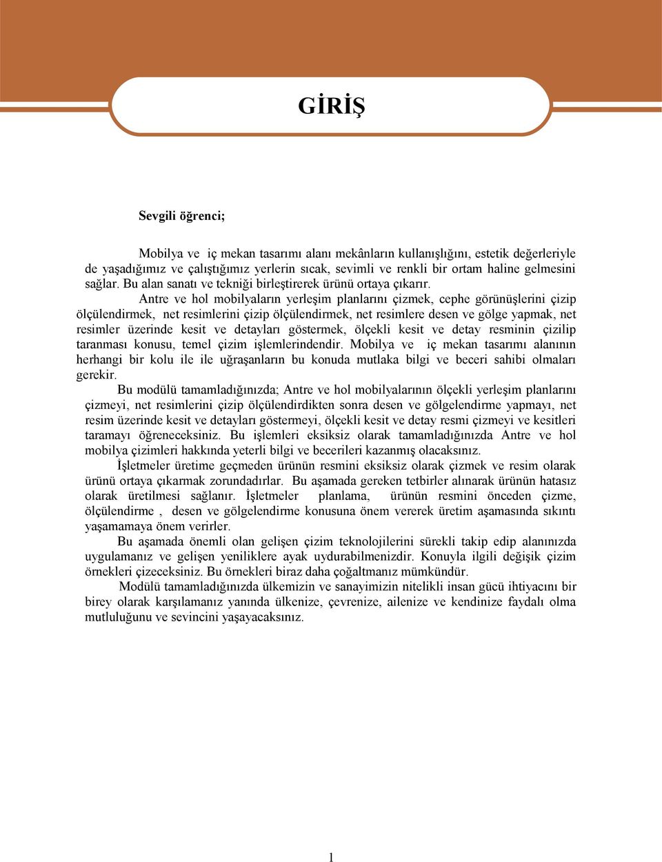 Antre ve hol mobilyaların yerleşim planlarını çizmek, cephe görünüşlerini çizip ölçülendirmek, net resimlerini çizip ölçülendirmek, net resimlere desen ve gölge yapmak, net resimler üzerinde kesit ve