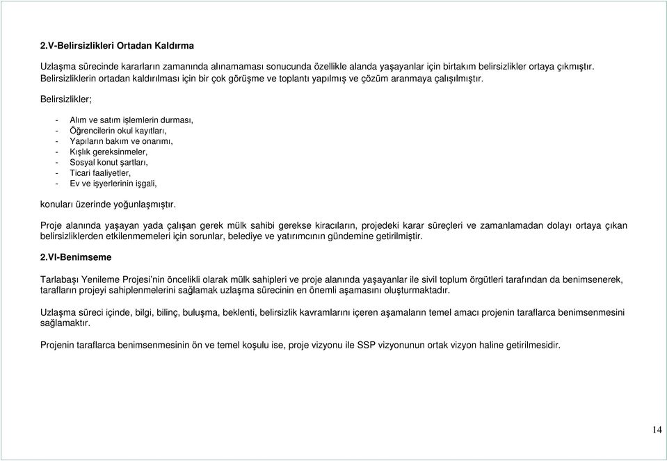 Belirsizlikler; - Alım ve satım işlemlerin durması, - Öğrencilerin okul kayıtları, - Yapıların bakım ve onarımı, - Kışlık gereksinmeler, - Sosyal konut şartları, - Ticari faaliyetler, - Ev ve