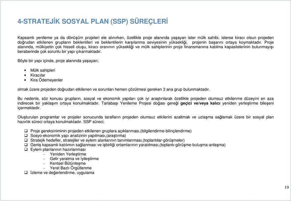 Proje alanında, mülkiyetin çok hisseli oluşu, kiracı oranının yüksekliği ve mülk sahiplerinin proje finansmanına katılma kapasitelerinin bulunmayışı beraberinde çok sorunlu bir yapı çıkarmaktadır.