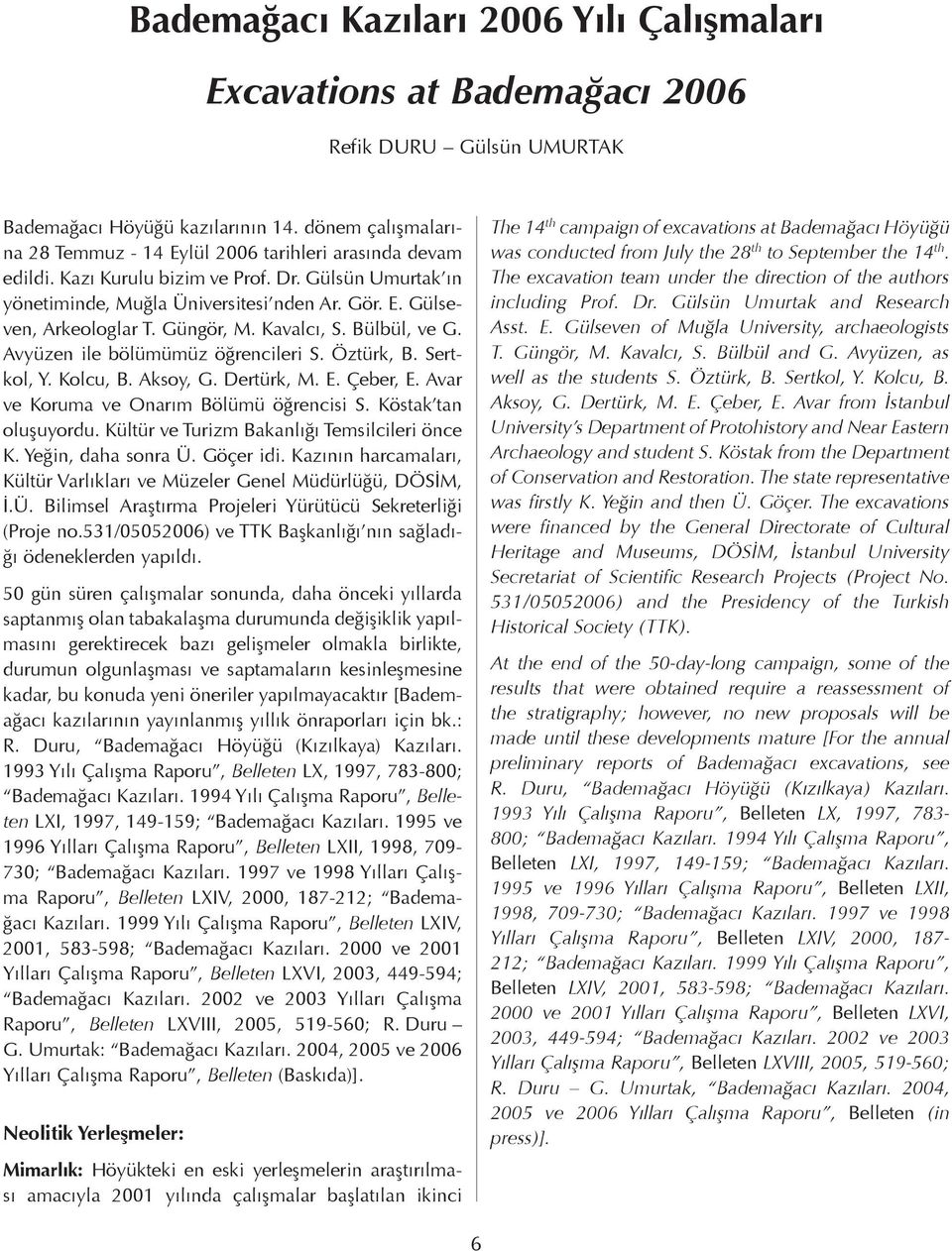 Güngör, M. Kavalcı, S. Bülbül, ve G. Avyüzen ile bölümümüz öğrencileri S. Öztürk, B. Sertkol, Y. Kolcu, B. Aksoy, G. Dertürk, M. E. Çeber, E. Avar ve Koruma ve Onarım Bölümü öğrencisi S.