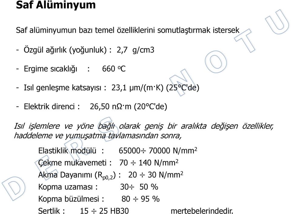 geniş bir aralıkta değişen özellikler, haddeleme ve yumuşatma tavlamasından sonra, Elastiklik modülü : 65000 70000 N/mm 2 Çekme mukavemeti