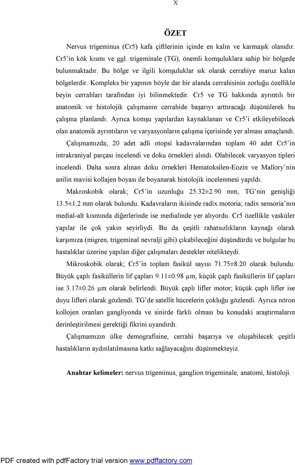 Cr5 ve TG hakkında ayrıntılı bir anatomik ve histolojik çalışmanın cerrahide başarıyı arttıracağı düşünülerek bu çalışma planlandı.