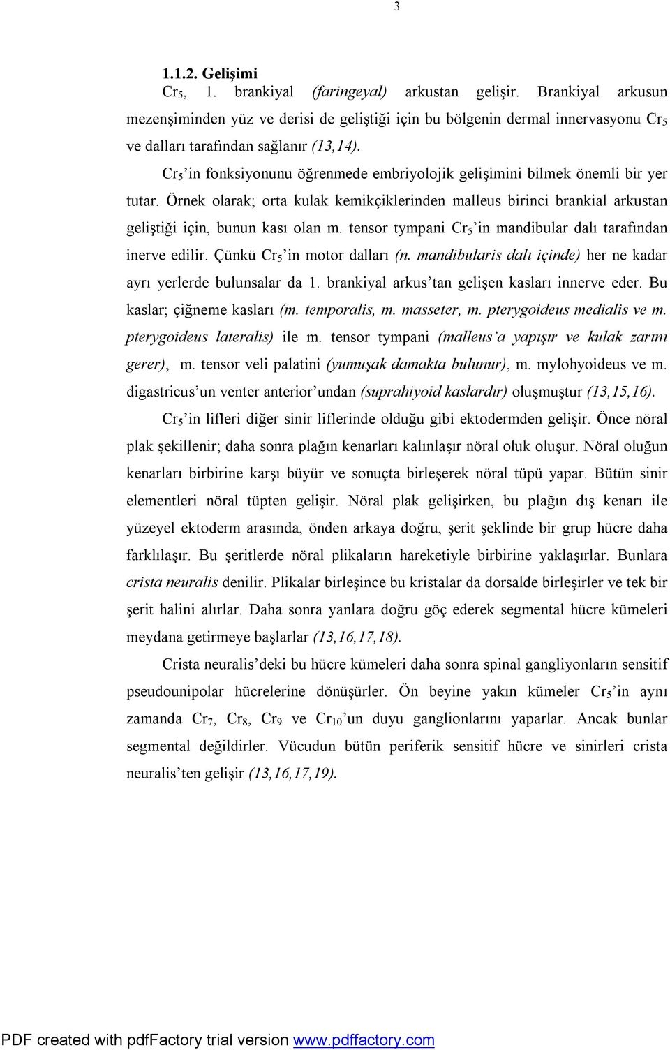 Cr 5 in fonksiyonunu öğrenmede embriyolojik gelişimini bilmek önemli bir yer tutar. Örnek olarak; orta kulak kemikçiklerinden malleus birinci brankial arkustan geliştiği için, bunun kası olan m.