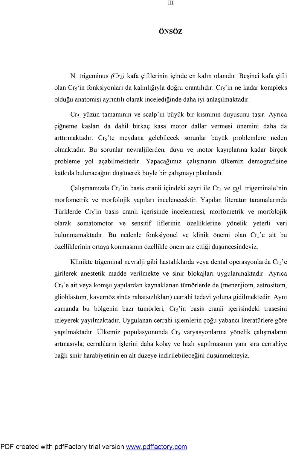 Ayrıca çiğneme kasları da dahil birkaç kasa motor dallar vermesi önemini daha da arttırmaktadır. Cr 5 te meydana gelebilecek sorunlar büyük problemlere neden olmaktadır.