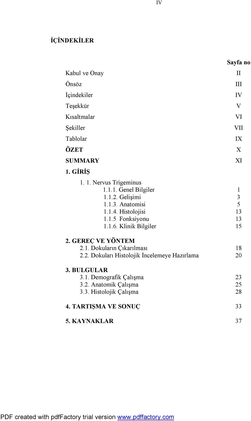 Histolojisi 13 1.1.5 Fonksiyonu 13 1.1.6. Klinik Bilgiler 15 2. GEREÇ VE YÖNTEM 2.1. Dokuların Çıkarılması 18 2.2. Dokuları Histolojik İncelemeye Hazırlama 20 3.