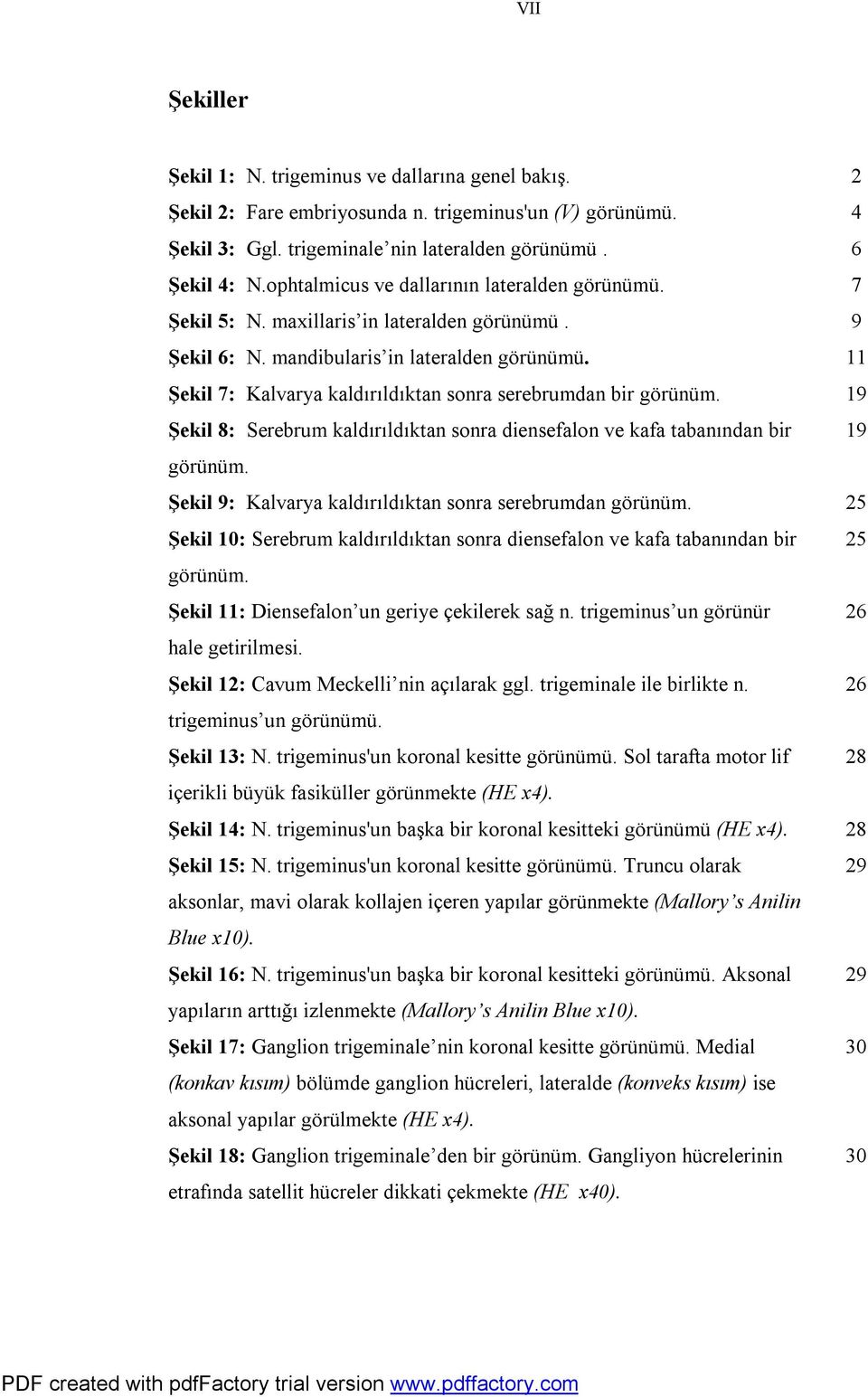 11 Şekil 7: Kalvarya kaldırıldıktan sonra serebrumdan bir görünüm. 19 Şekil 8: Serebrum kaldırıldıktan sonra diensefalon ve kafa tabanından bir 19 görünüm.