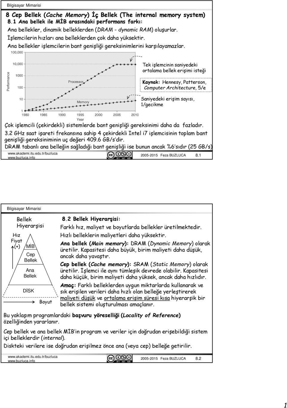 Tek işlemcinin saniyedeki ortalama bellek erişimi isteği Kaynak Hennesy, Patterson, Computer Architecture, 5/e Saniyedeki erişim sayısı, 1/gecikme Çok işlemcili (çekirdekli) sistemlerde bant