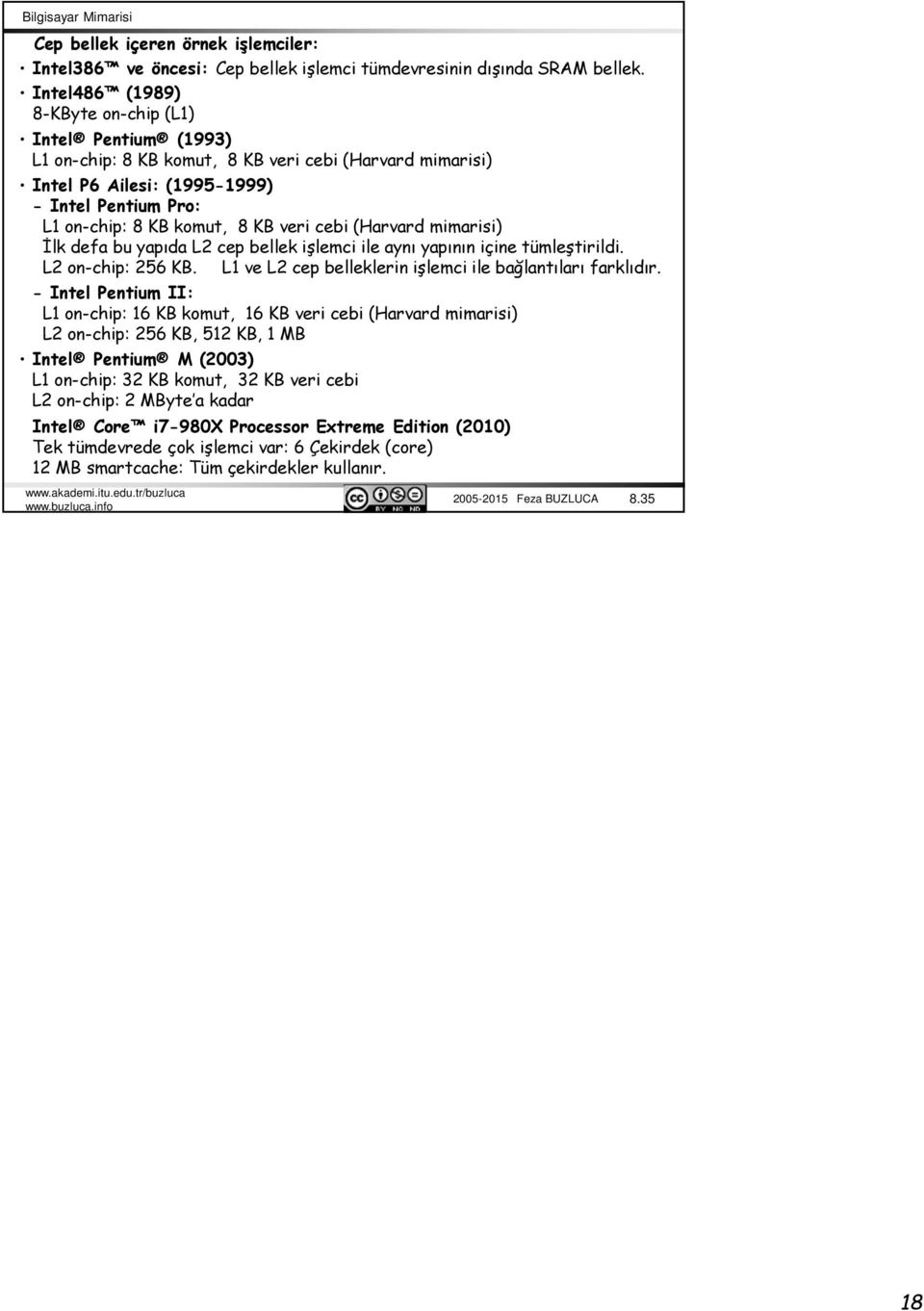 cebi (Harvard mimarisi) İlk defa bu yapıda L2 cep bellek işlemci ile aynı yapının içine tümleştirildi. L2 on-chip 256 KB. L1 ve L2 cep belleklerin işlemci ile bağlantıları farklıdır.