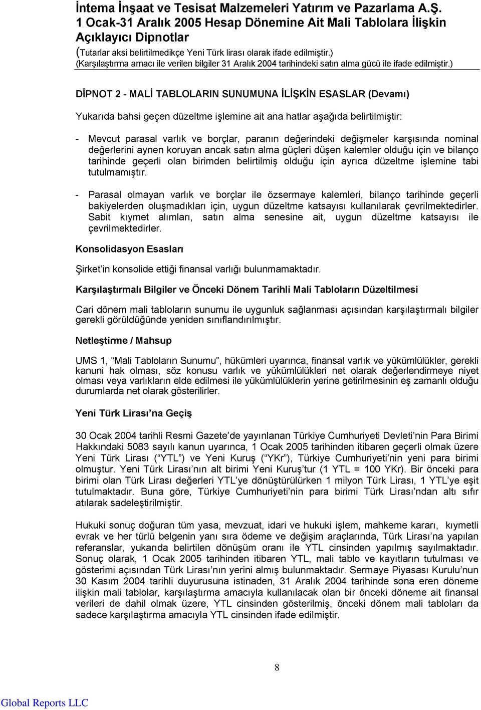 tabi tutulmamıştır. - Parasal olmayan varlık ve borçlar ile özsermaye kalemleri, bilanço tarihinde geçerli bakiyelerden oluşmadıkları için, uygun düzeltme katsayısı kullanılarak çevrilmektedirler.