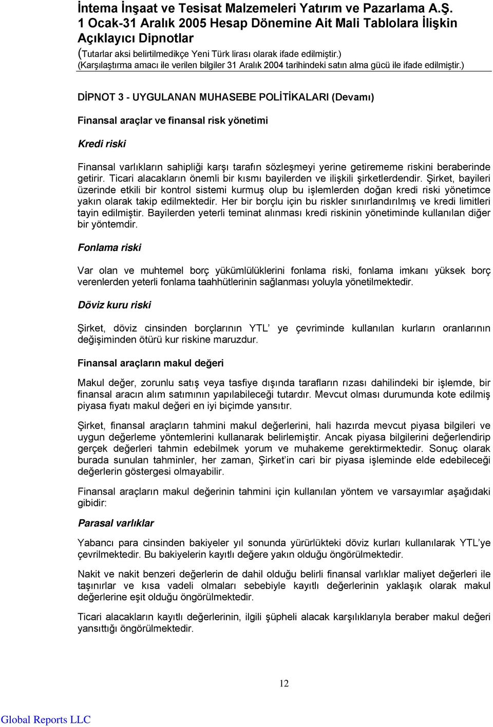 Şirket, bayileri üzerinde etkili bir kontrol sistemi kurmuş olup bu işlemlerden doğan kredi riski yönetimce yakın olarak takip edilmektedir.