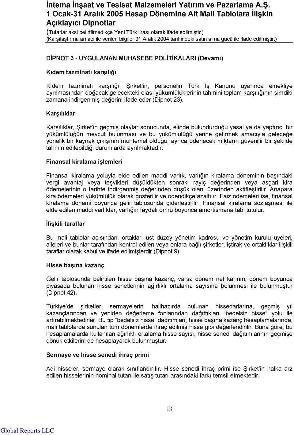 Karşılıklar Karşılıklar, Şirket in geçmiş olaylar sonucunda, elinde bulundurduğu yasal ya da yaptırıcı bir yükümlülüğün mevcut bulunması ve bu yükümlülüğü yerine getirmek amacıyla geleceğe yönelik