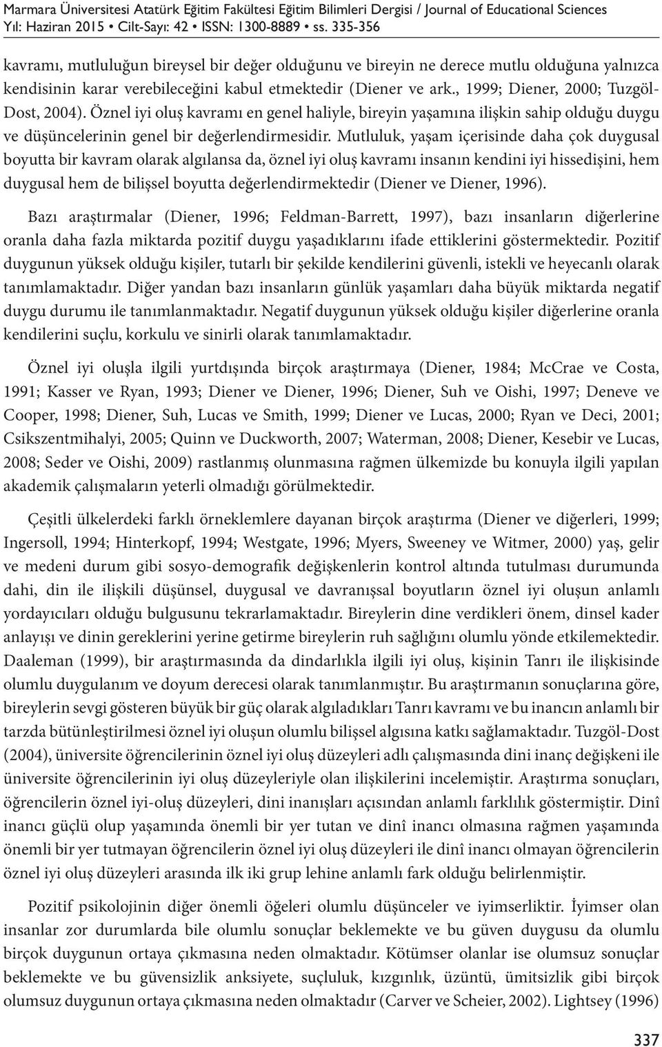 , 1999; Diener, 2000; Tuzgöl- Dost, 2004). Öznel iyi oluş kavramı en genel haliyle, bireyin yaşamına ilişkin sahip olduğu duygu ve düşüncelerinin genel bir değerlendirmesidir.