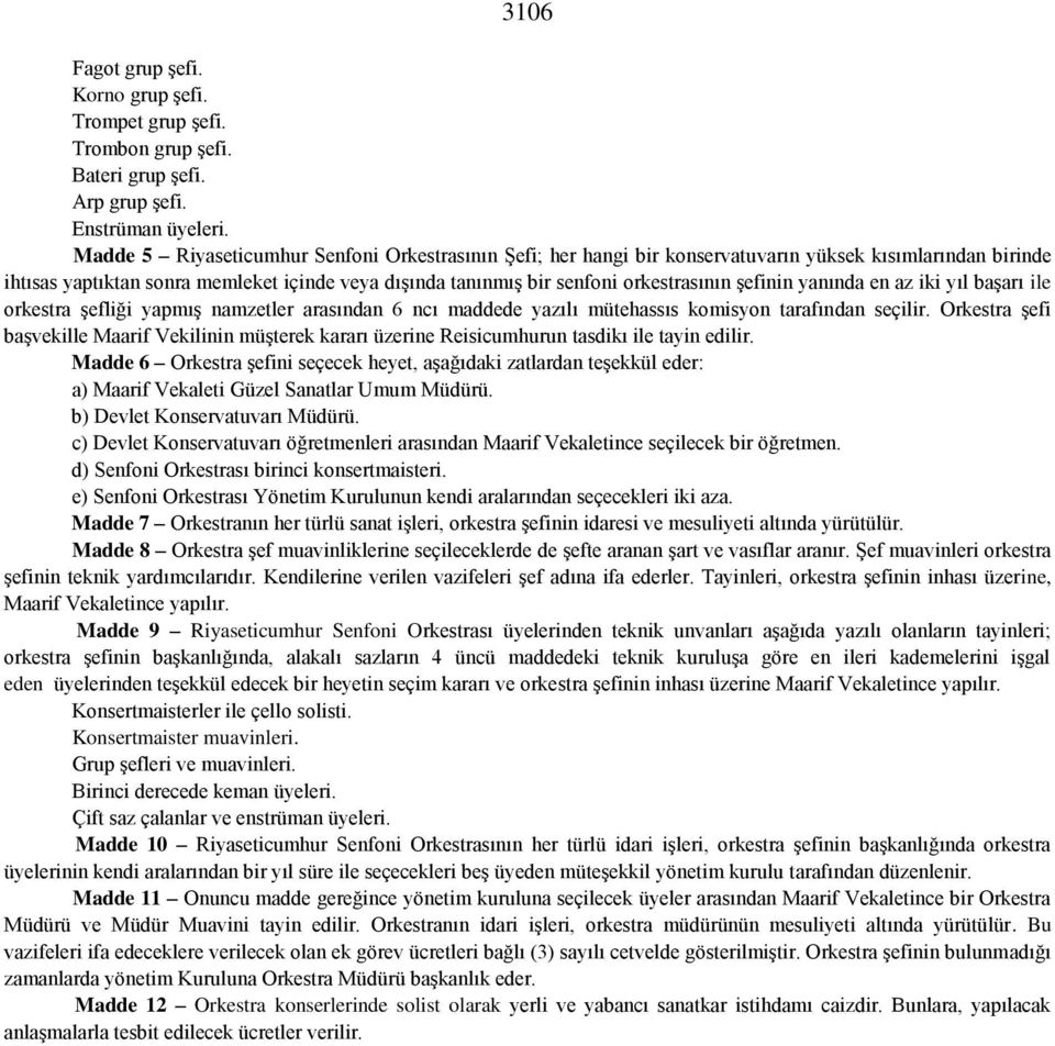 şefinin yanında en az iki yıl başarı ile orkestra şefliği yapmış namzetler arasından 6 ncı maddede yazılı mütehassıs komisyon tarafından seçilir.