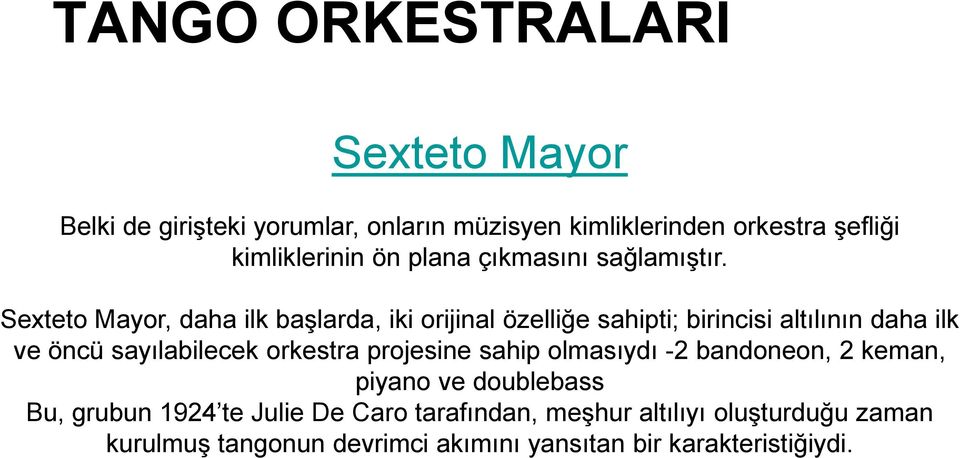 , daha ilk başlarda, iki orijinal özelliğe sahipti; birincisi altılının daha ilk ve öncü sayılabilecek orkestra