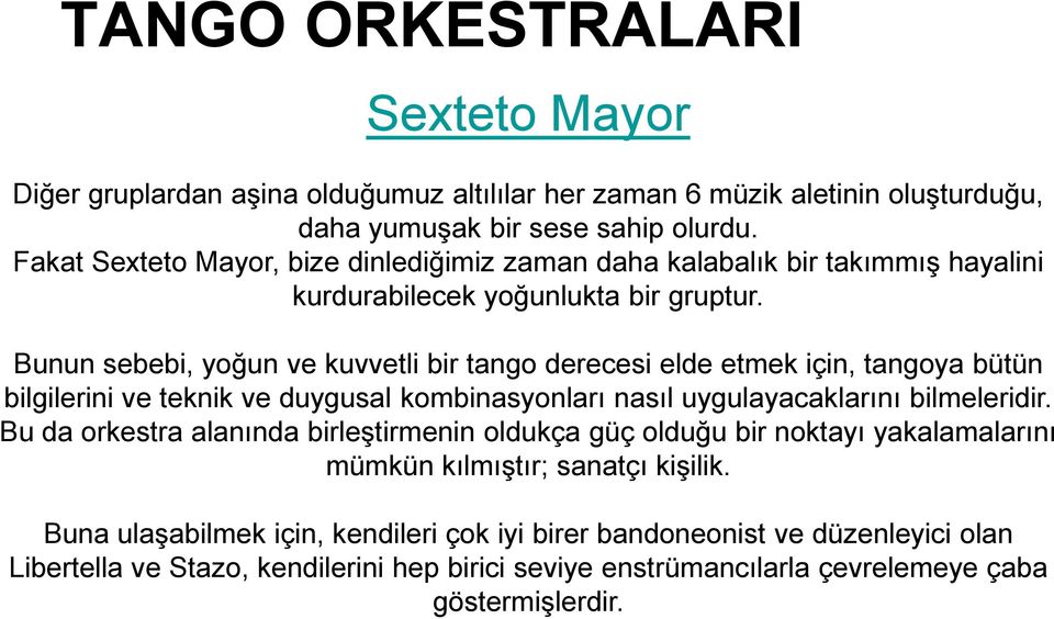 Bunun sebebi, yoğun ve kuvvetli bir tango derecesi elde etmek için, tangoya bütün bilgilerini ve teknik ve duygusal kombinasyonları nasıl uygulayacaklarını bilmeleridir.