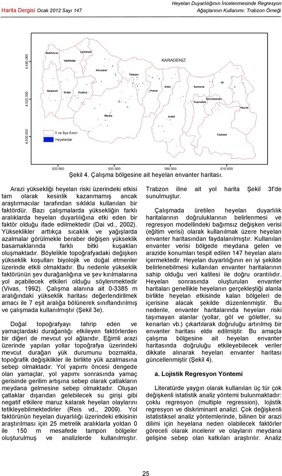 Bazı çalışmalarda yüksekliğin farklı aralıklarda heyelan duyarlılığına etki eden bir faktör olduğu ifade edilmektedir (Dai vd., 2002).