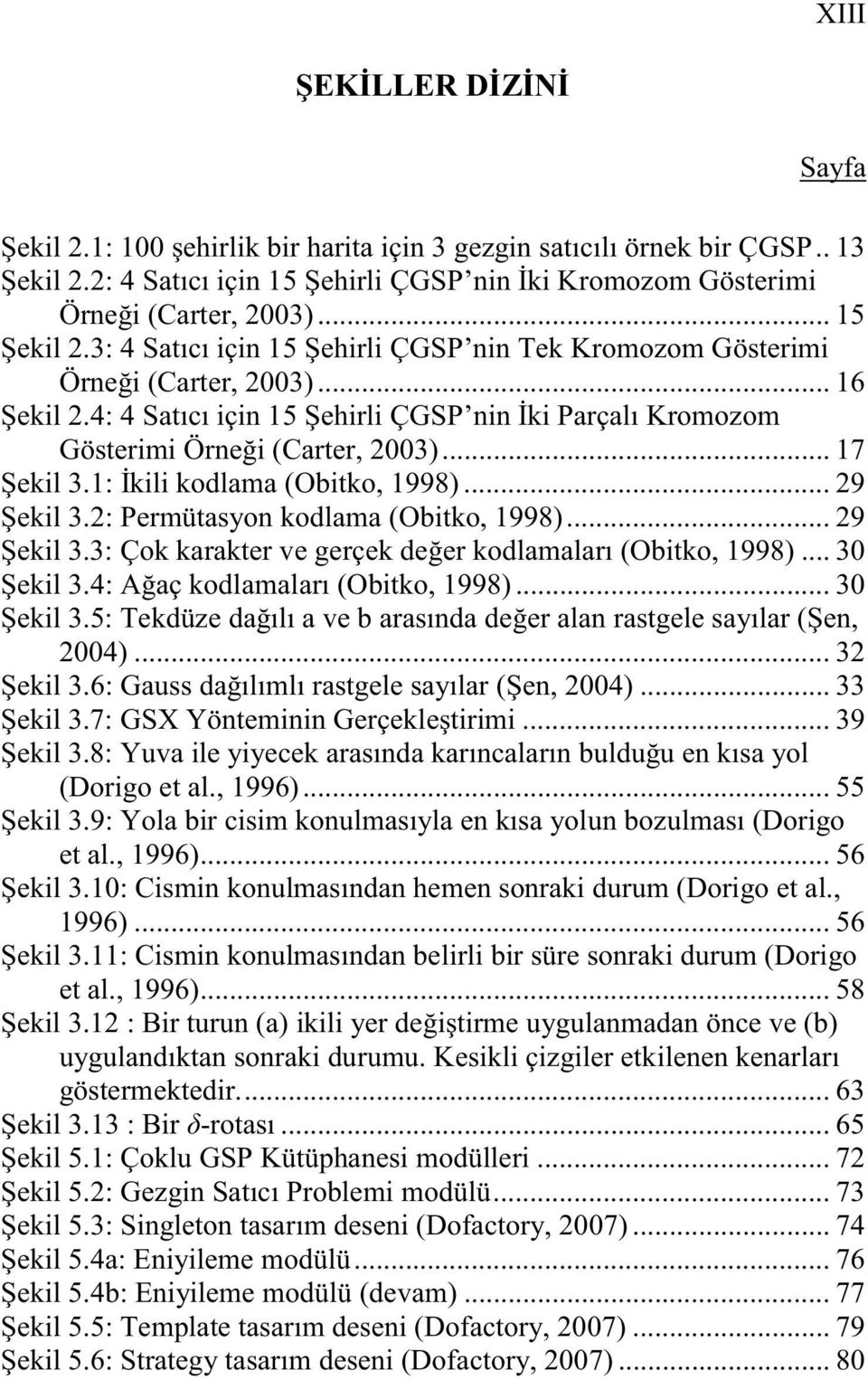 1: kili kodlama (Obitko, 1998)... 29 ekil 3.2: Permütasyon kodlama (Obitko, 1998)... 29 ekil 3.3: Çok karakter ve gerçek de er kodlamaları (Obitko, 1998)... 30 ekil 3.