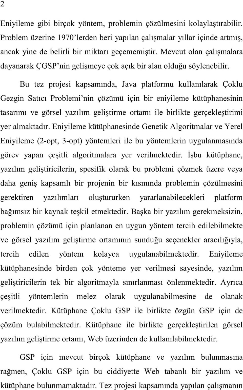 Bu tez projesi kapsamında, Java platformu kullanılarak Çoklu Gezgin Satıcı Problemi nin çözümü için bir eniyileme kütüphanesinin tasarımı ve görsel yazılım geli tirme ortamı ile birlikte gerçekle