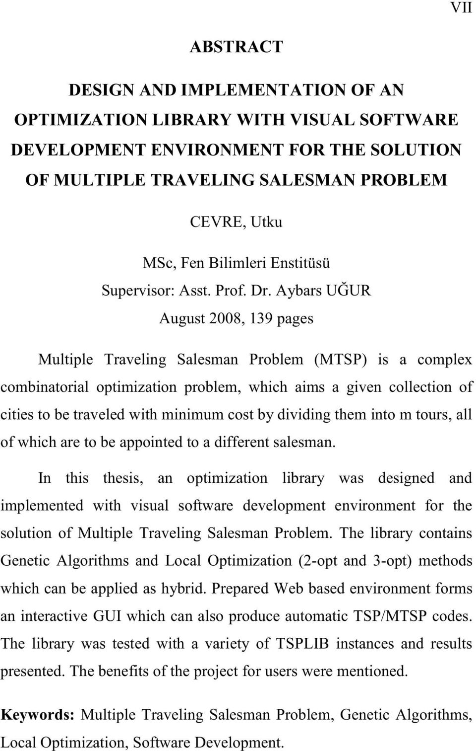 Aybars U UR August 2008, 139 pages Multiple Traveling Salesman Problem (MTSP) is a complex combinatorial optimization problem, which aims a given collection of cities to be traveled with minimum cost