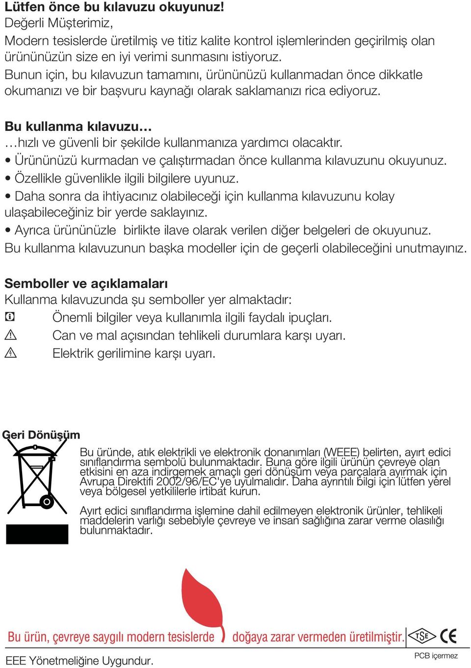 Bu kullanma kılavuzu hızlı ve güvenli bir şekilde kullanmanıza yardımcı olacaktır. Ürününüzü kurmadan ve çalıştırmadan önce kullanma kılavuzunu okuyunuz. Özellikle güvenlikle ilgili bilgilere uyunuz.