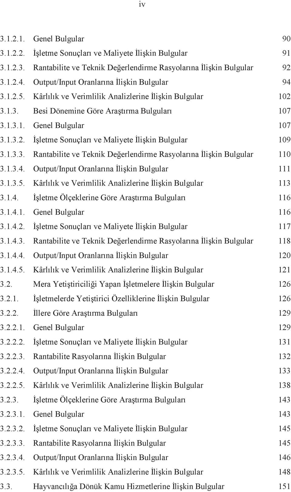 1.3.3. Rantabilite ve Teknik Deerlendirme Rasyolarına likin Bulgular 110 3.1.3.4. Output/Input Oranlarına likin Bulgular 111 3.1.3.5. Kârlılık ve Verimlilik Analizlerine likin Bulgular 113 3.1.4. letme Ölçeklerine Göre Aratırma Bulguları 116 3.