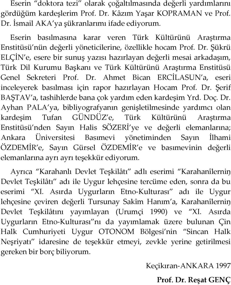 Şükrü ELÇİN e, esere bir sunuş yazısı hazırlayan değerli mesai arkadaşım, Türk Dil Kurumu Başkanı ve Türk Kültürünü Araştırma Enstitüsü Genel Sekreteri Prof. Dr.